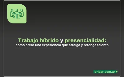 Trabajo híbrido y presencialidad: cómo crear una experiencia que atraiga y retenga talento