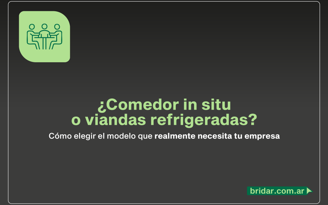 ¿Comedor in situ o viandas refrigeradas? Cómo elegir el modelo que realmente necesita tu empresa